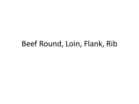 Beef Round, Loin, Flank, Rib. IV. Miscellaneous Information A.Roasts are two inches thick or thicker B.Steaks are one inch or less C.Pork Dressing % -