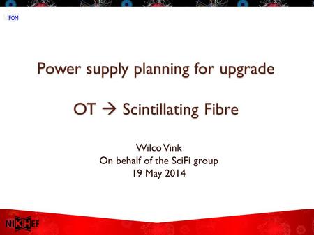 Power supply planning for upgrade OT  Scintillating Fibre Wilco Vink On behalf of the SciFi group 19 May 2014.