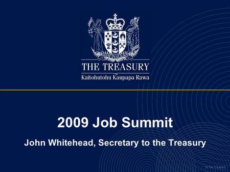 © The Treasury 2009 Job Summit John Whitehead, Secretary to the Treasury.