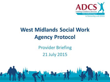Provider Briefing 21 July 2015 West Midlands Social Work Agency Protocol.