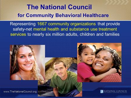 Www.TheNationalCouncil.org Representing 1667 community organizations that provide safety-net mental health and substance use treatment services to nearly.