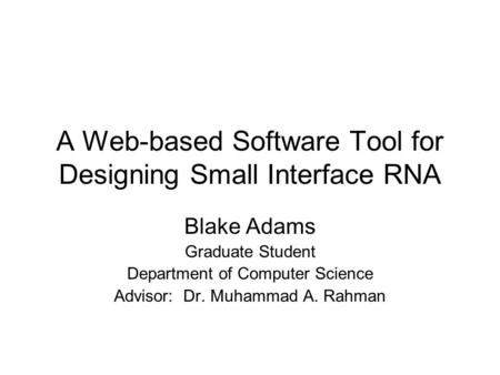 A Web-based Software Tool for Designing Small Interface RNA Blake Adams Graduate Student Department of Computer Science Advisor: Dr. Muhammad A. Rahman.