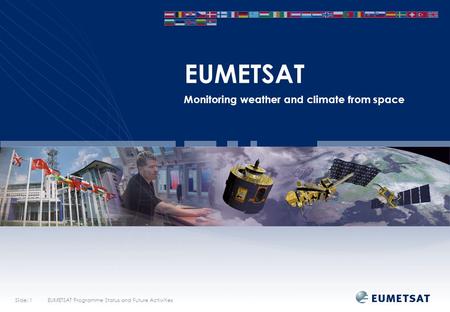 Slide: 1EUMETSAT Programme Status and Future Activities EUMETSAT Monitoring weather and climate from space.
