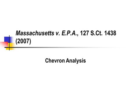 Massachusetts v. E.P.A., 127 S.Ct. 1438 (2007) Chevron Analysis.
