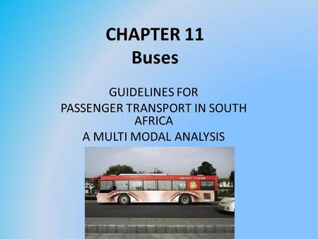 CHAPTER 11 Buses GUIDELINES FOR PASSENGER TRANSPORT IN SOUTH AFRICA A MULTI MODAL ANALYSIS.