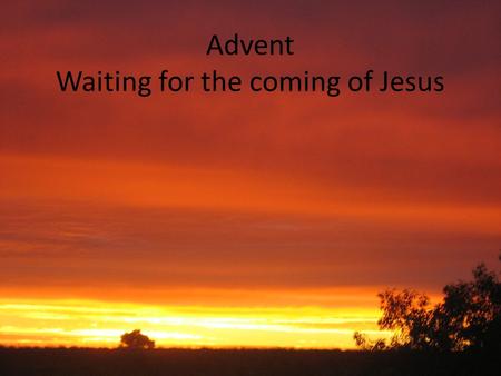 Advent Waiting for the coming of Jesus. Week 3 Abraham Sarah Isaac Come Lord Jesus (x3) Come and be born in our hearts.