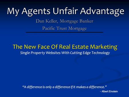 My Agents Unfair Advantage Dan Keller, Mortgage Banker Pacific Trust Mortgage The New Face Of Real Estate Marketing Single Property Websites With Cutting.