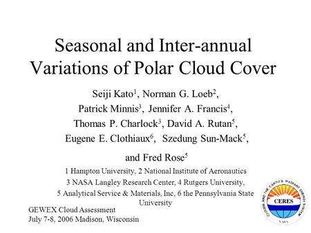 Seasonal and Inter-annual Variations of Polar Cloud Cover Seiji Kato 1, Norman G. Loeb 2, Patrick Minnis 3, Jennifer A. Francis 4, Thomas P. Charlock 3,