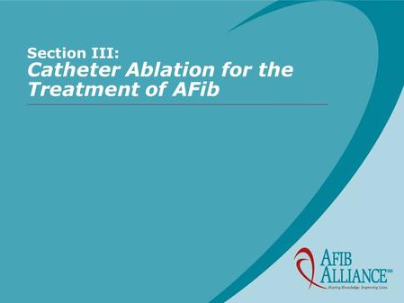 Section III: Catheter Ablation for the Treatment of AFib.
