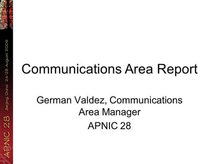Communications Area Report German Valdez, Communications Area Manager APNIC 28.