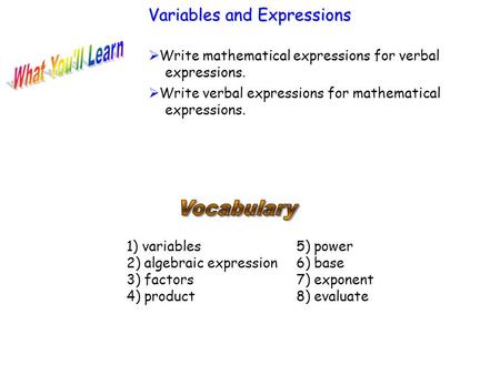 1) variables 2) algebraic expression 3) factors 4) product Variables and Expressions  Write mathematical expressions for verbal expressions.  Write verbal.