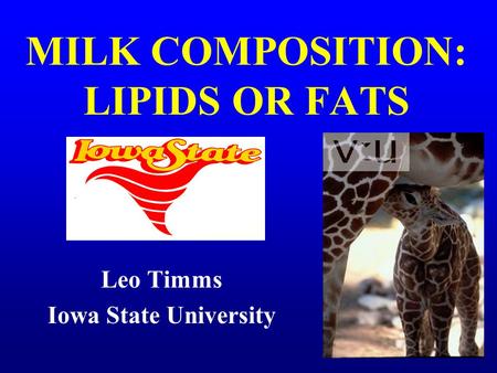 MILK COMPOSITION: LIPIDS OR FATS Leo Timms Iowa State University.