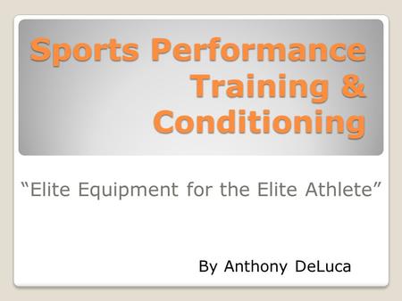 Sports Performance Training & Conditioning “Elite Equipment for the Elite Athlete” By Anthony DeLuca.