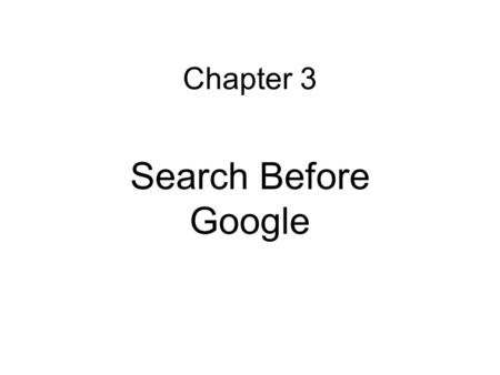 Chapter 3 Search Before Google. Briefly describe search engines before Google Innovations (introduction of something new) Mistakes or things that these.