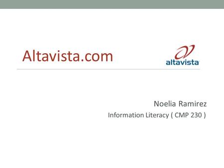 Noelia Ramirez Information Literacy ( CMP 230 ) Altavista.com.