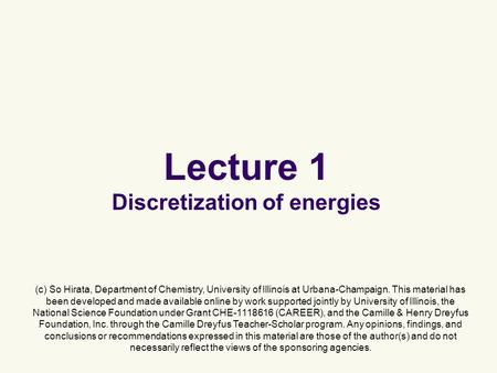 Lecture 1 Discretization of energies (c) So Hirata, Department of Chemistry, University of Illinois at Urbana-Champaign. This material has been developed.