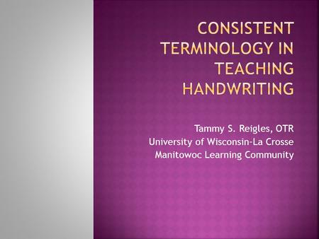 Tammy S. Reigles, OTR University of Wisconsin–La Crosse Manitowoc Learning Community.