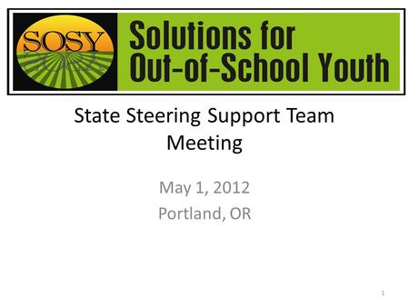 State Steering Support Team Meeting May 1, 2012 Portland, OR 1.
