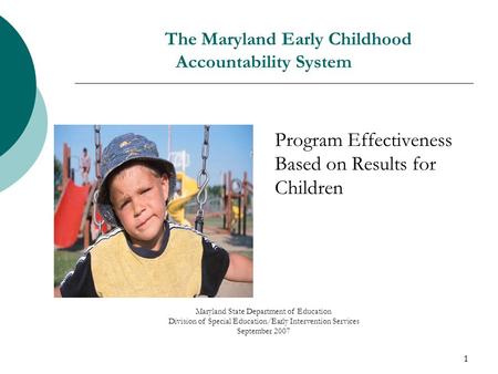 1 The Maryland Early Childhood Accountability System Program Effectiveness Based on Results for Children Maryland State Department of Education Division.