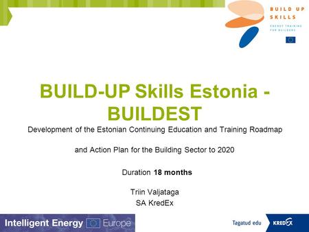 BUILD-UP Skills Estonia - BUILDEST Development of the Estonian Continuing Education and Training Roadmap and Action Plan for the Building Sector to 2020.