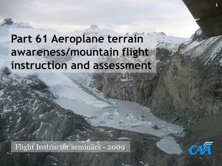 Part 61 Aeroplane terrain awareness/mountain flight instruction and assessment Flight Instructor seminars - 2009 1.