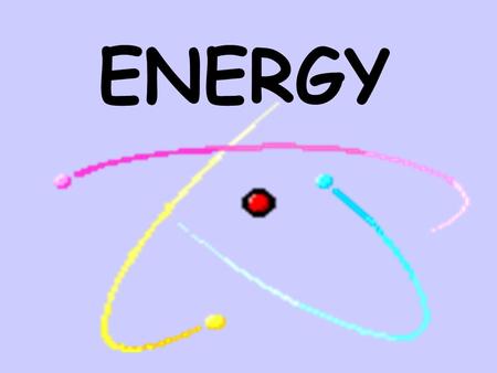 ENERGY Energy Energy is the ability to do work.
