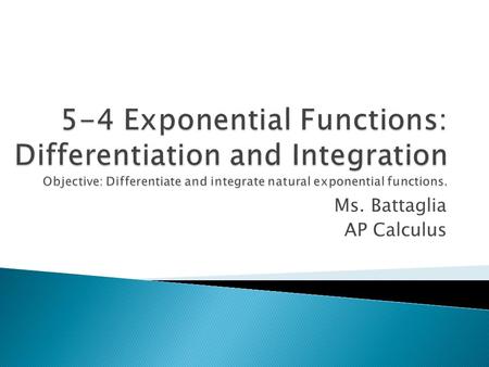 Ms. Battaglia AP Calculus. The inverse function of the natural logarithmic function f(x)=lnx is called the natural exponential function and is denoted.