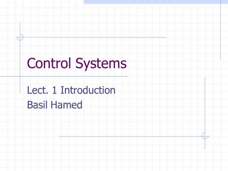 Control Systems Lect. 1 Introduction Basil Hamed.