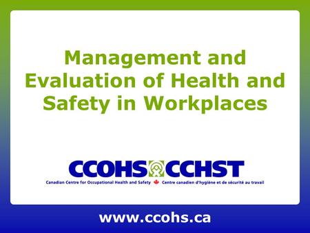 Www.ccohs.ca Management and Evaluation of Health and Safety in Workplaces.