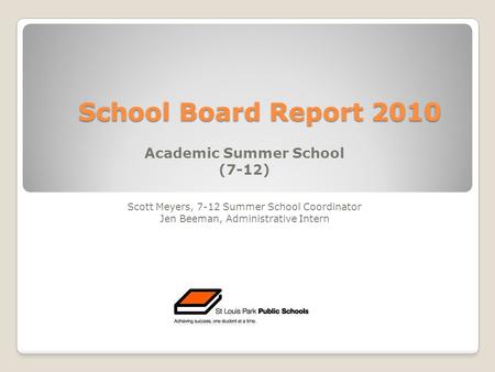 School Board Report 2010 Academic Summer School (7-12) Scott Meyers, 7-12 Summer School Coordinator Jen Beeman, Administrative Intern.