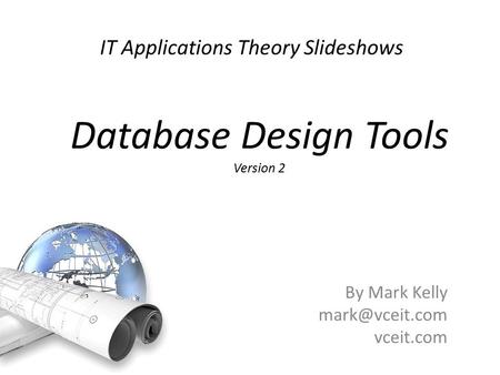 IT Applications Theory Slideshows By Mark Kelly vceit.com Database Design Tools Version 2.