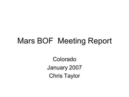 Mars BOF Meeting Report Colorado January 2007 Chris Taylor.