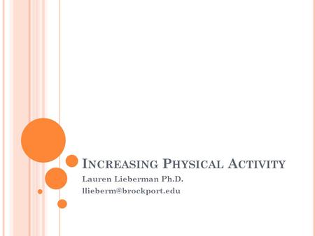 I NCREASING P HYSICAL A CTIVITY Lauren Lieberman Ph.D.