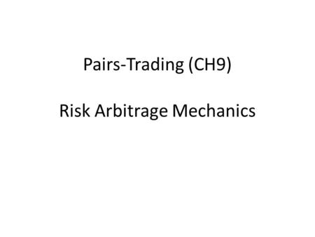 Pairs-Trading (CH9) Risk Arbitrage Mechanics. Definition of Risk Arbitrage Risk arbitrage in its general connotation relates to trading around corporate.
