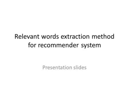 Relevant words extraction method for recommender system Presentation slides.