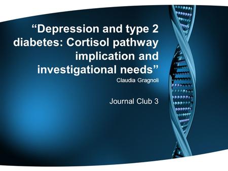 “Depression and type 2 diabetes: Cortisol pathway implication and investigational needs” Claudia Gragnoli Journal Club 3.
