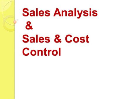 Sales Analysis & Sales & Cost Control. Sales Control Management policies and practices aimed at ensuring that all sales are recorded, made at correct.