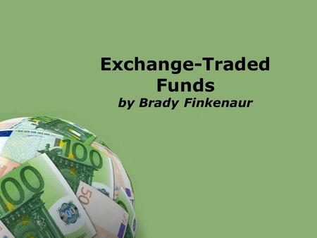 Powerpoint Templates Page 1 Powerpoint Templates Exchange-Traded Funds by Brady Finkenaur.
