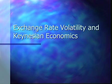 Exchange Rate Volatility and Keynesian Economics.