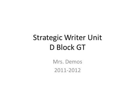 Strategic Writer Unit D Block GT Mrs. Demos 2011-2012.