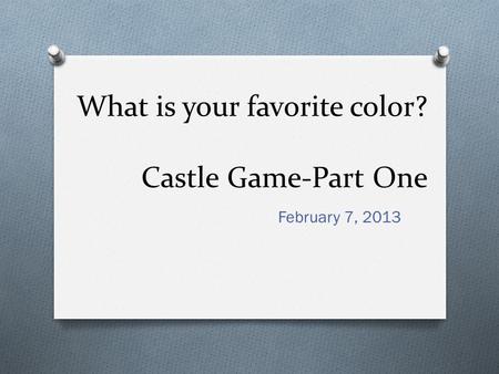 What is your favorite color? Castle Game-Part One February 7, 2013.