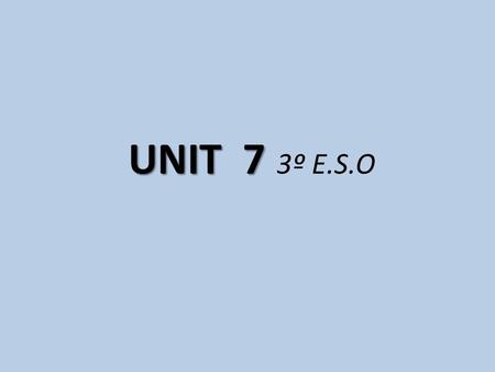 UNIT 7 	3º E.S.O.