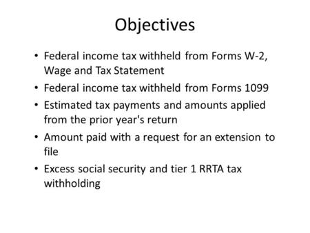 Objectives Federal income tax withheld from Forms W-2, Wage and Tax Statement Federal income tax withheld from Forms 1099 Estimated tax payments and amounts.