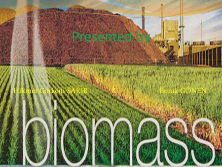 Presented by Hikmet Görkem ŞAKIR & Burak GÖNEN. We Will Look At: The Kyoto Protocol Main Renewable Energy Resources What is Biomass? Biomass Energy Sources.