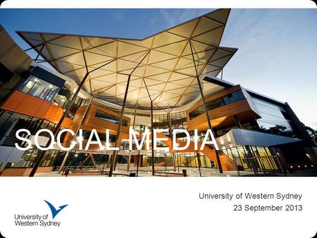 SOCIAL MEDIA University of Western Sydney 23 September 2013.