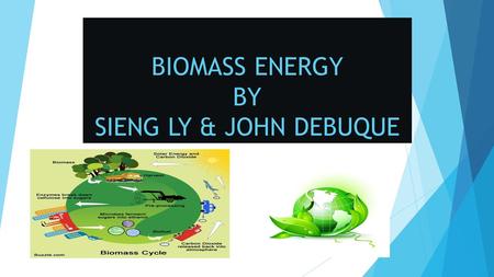 BIOMASS ENERGY BY SIENG LY & JOHN DEBUQUE. ADVANTAGES OF BIOMASS  Biomass used as a fuel reduces need for fossil fuels for the production of heat, steam,