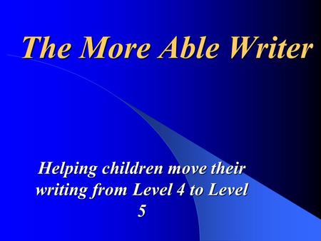 The More Able Writer Helping children move their writing from Level 4 to Level 5.