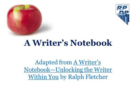 A Writer’s Notebook Adapted from A Writer’s Notebook—Unlocking the Writer Within You by Ralph Fletcher.