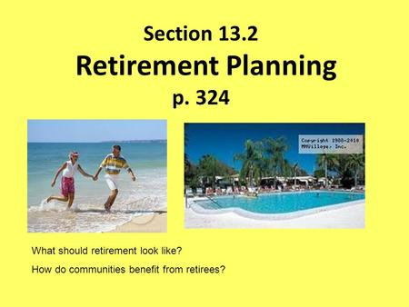 Section 13.2 Retirement Planning p. 324 What should retirement look like? How do communities benefit from retirees?