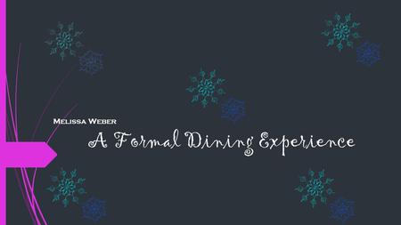 A Formal Dining Experience Melissa Weber. You’re Invited! Winter Wonderland Christmas Dinner Date: December 15, 2014 Time: 6:00 PM Venue: The Country.